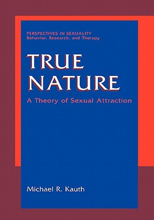 True Nature: A Theory of Sexual Attraction by Michael R. Kauth