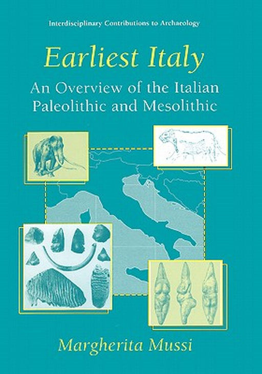 Earliest Italy: An Overview of the Italian Paleolithic and Mesolithic by Margherita Mussi