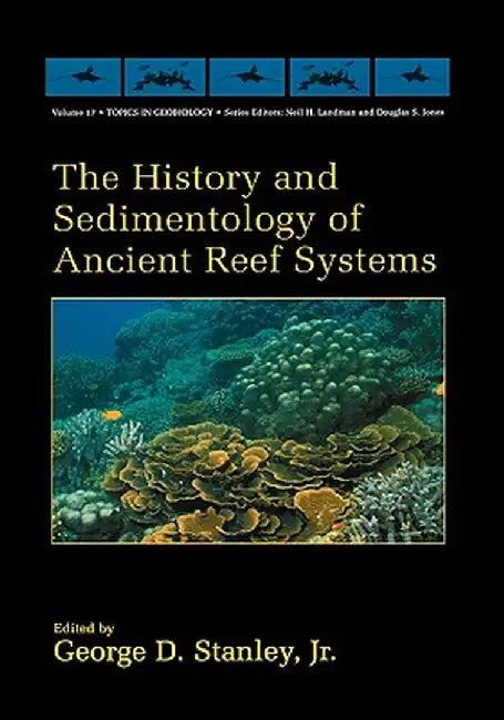 The History and Sedimentology of Ancient Reef Systems by George D. Stanley Jr