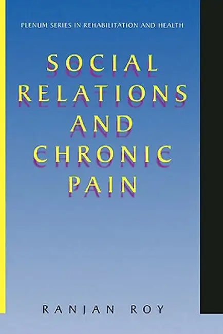 Social Relations and Chronic Pain by Ranjan Roy