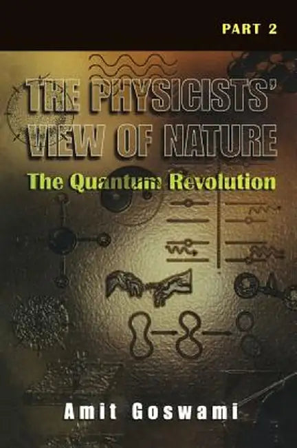 The Physicists' View of Nature Part 2: The Quantum Revolution by Amit Goswami