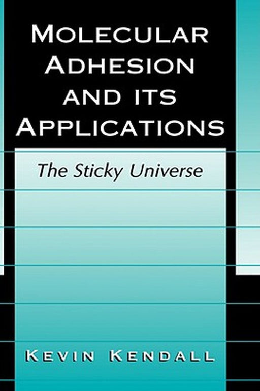 Molecular Adhesion and Its Applications: The Sticky Universe by Kevin Kendall