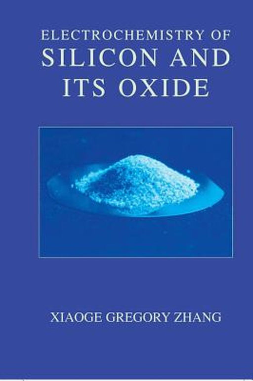 Electrochemistry of Silicon and Its Oxide by Xiaoge Gregory Zhang