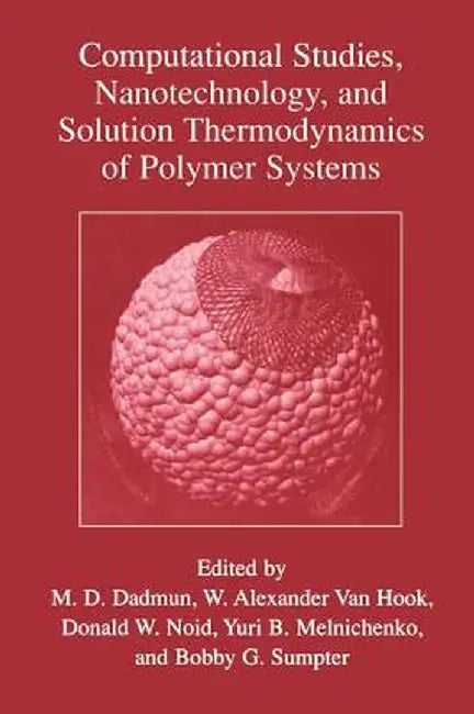 Computational Studies, Nanotechnology, and Solution Thermodynamics of Polymer Systems by Mark D. Dadmun