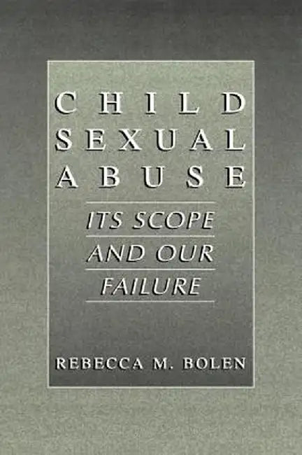 Child Sexual Abuse: Its Scope and Our Failure by Rebecca M. Bolen