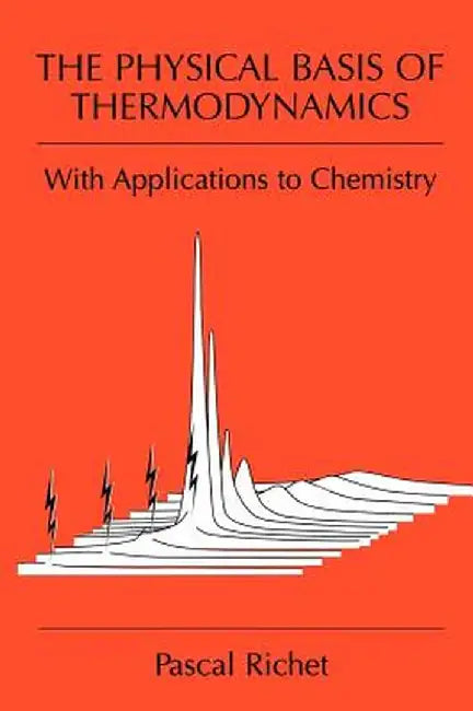 The Physical Basis of Thermodynamics: With Applications to Chemistry by Pascal Richet