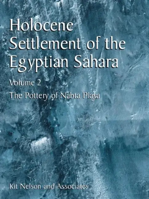 Holocene Settlement of the Egyptian Sahara: The Pottery of Nabta Playa by Kit Nelson