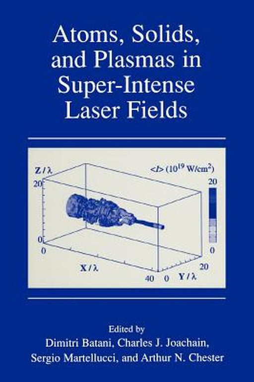 Atoms, Solids, and Plasmas in Super-Intense Laser Fields by Dimitri Batani