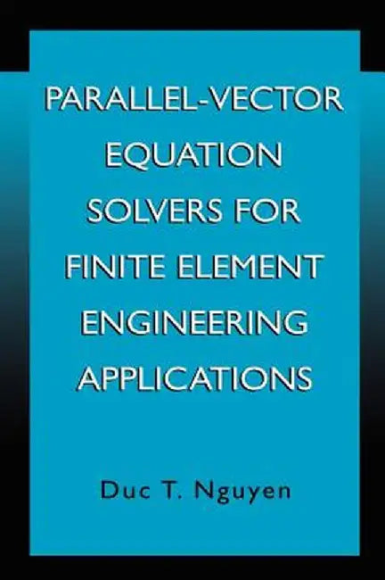 Parallel-Vector Equation Solvers for Finite Element Engineering Applications by Duc Thai Nguyen