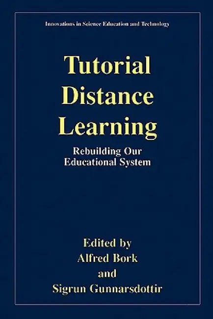 Tutorial Distance Learning: Rebuilding Our Educational System by Alfred Bork