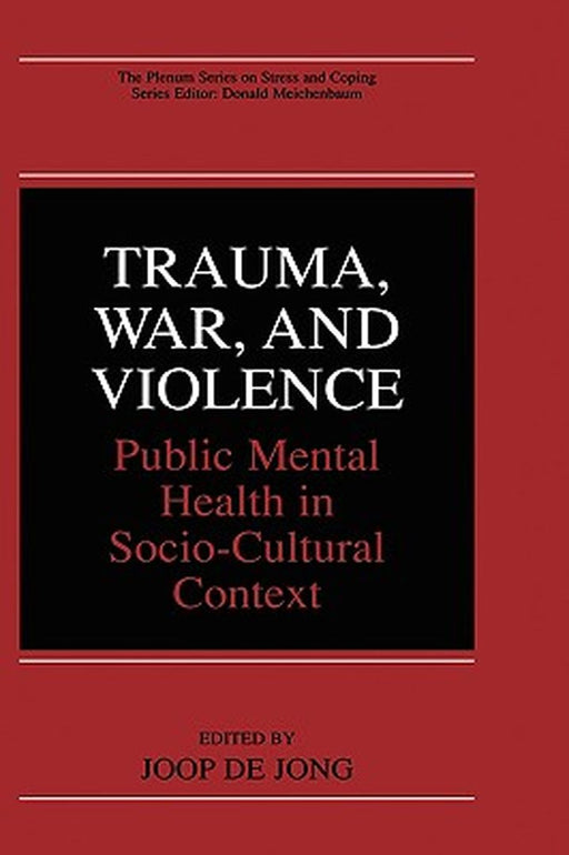 Trauma, War, and Violence: Public Mental Health in Socio-Cultural Context by Joop de Jong