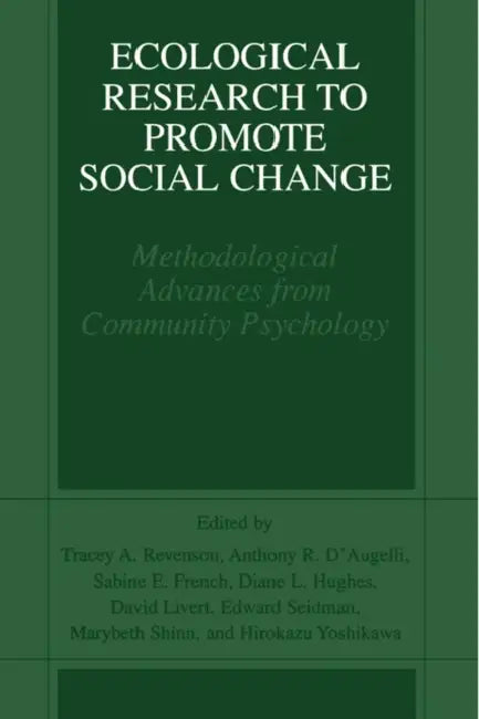 Ecological Research to Promote Social Change: Methodological Advances from Community Psychology by Tracey A. Revenson, Anthony R. D'Augelli, Sabine E. French
