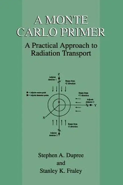 A Monte Carlo Primer: A Practical Approach to Radiation Transport by Stephen A. Dupree