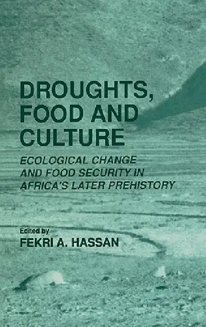 Droughts, Food and Culture: Ecological Change and Food Security in Africa's Later Prehistory by Fekri a. Hassan