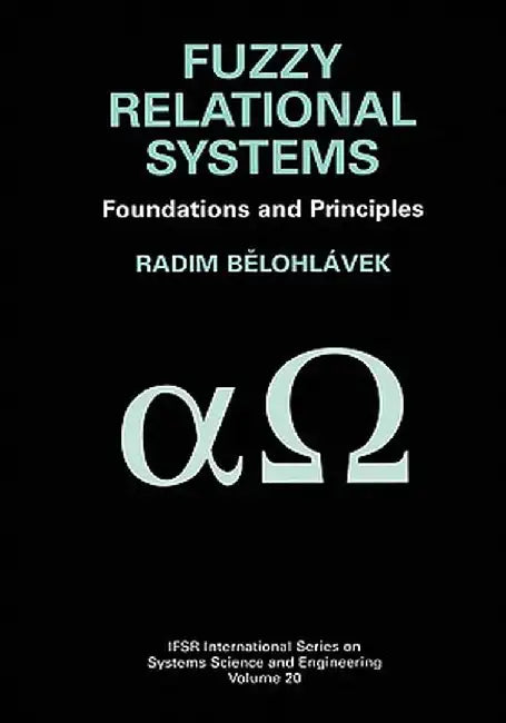 Fuzzy Relational Systems: Foundations and Principles by Radim Belohlávek