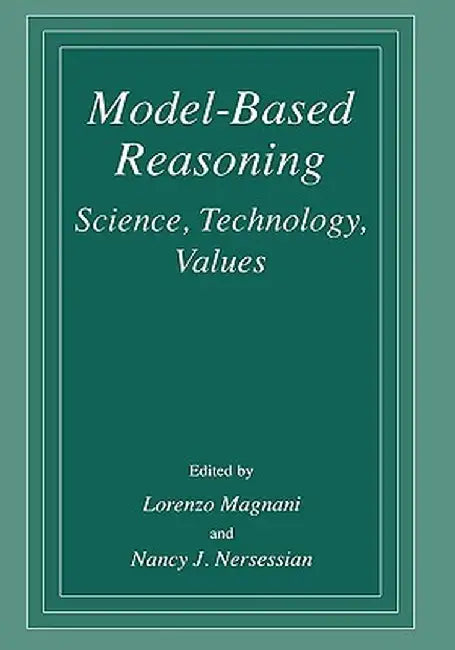 Model-Based Reasoning: Science, Technology, Values by L. Magnani