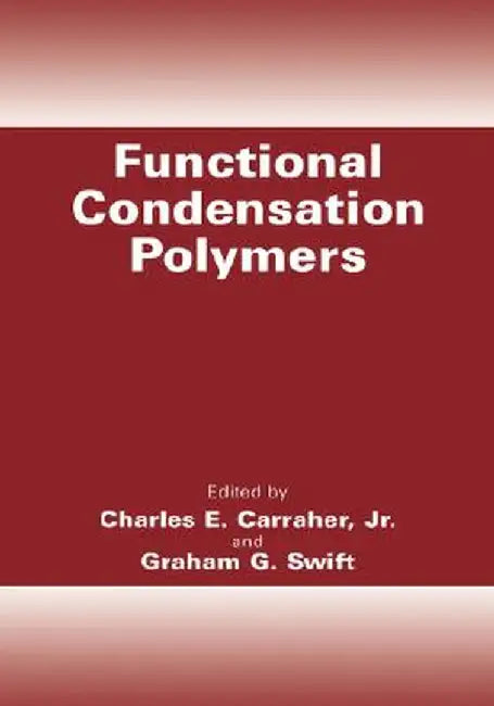 Functional Condensation Polymers by Charles E. Carraher Jr