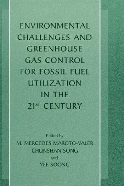 Environmental Challenges and Greenhouse Gas Control for Fossil Fuel Utilization in the 21st Century by M. Mercedes Maroto-Valer