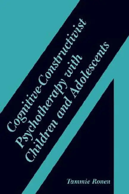 Cognitive-Constructivist Psychotherapy with Children and Adolescents by Tammie Ronen