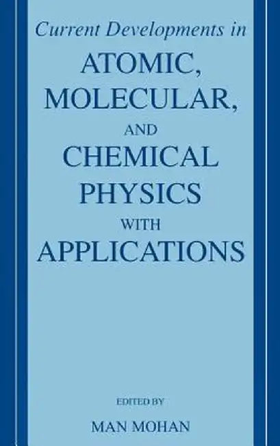Current Developments in Atomic, Molecular, and Chemical Physics with Applications by Man Mohan