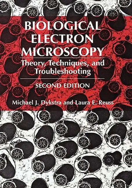 Biological Electron Microscopy: Theory, Techniques, and Troubleshooting by Michael J. Dykstra