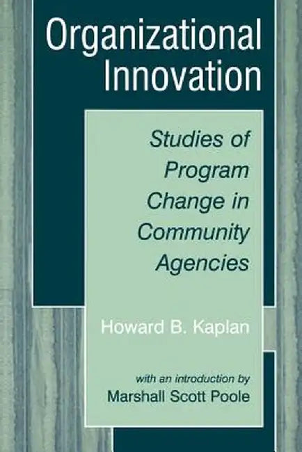 Organizational Innovation: Studies of Program Change in Community Agencies by Howard B. Kaplan