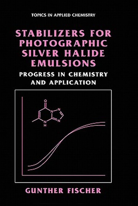 Stabilizers for Photographic Silver Halide Emulsions: Progress in Chemistry and Application by Gunther Fischer