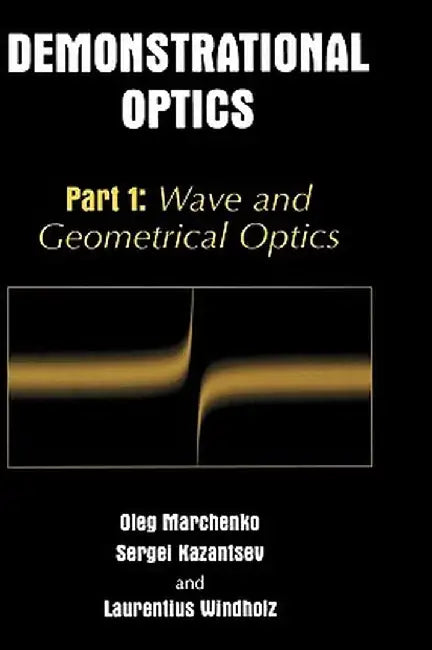 Demonstrational Optics: Part 1: Wave and Geometrical Optics by Oleg M. Marchenko
