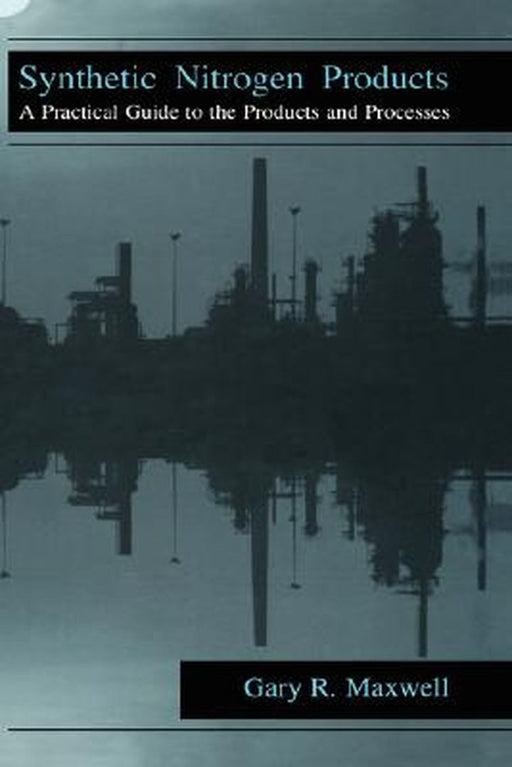 Synthetic Nitrogen Products: A Practical Guide to the Products and Processes by Gary Maxwell