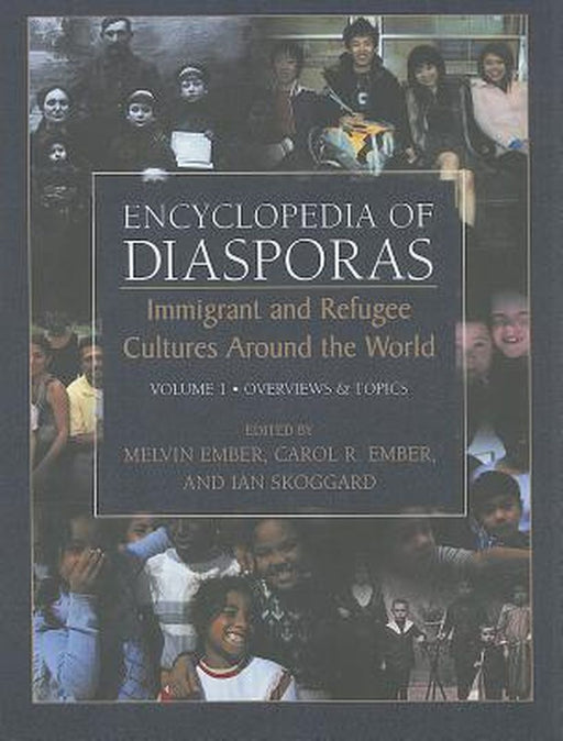 Encyclopedia of Diasporas, Volume 1: Immigrant and Refugee Cultures Around the World: Overviews & Topics by Melvin Ember