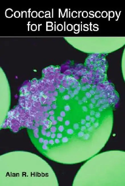 Confocal Microscopy for Biologists by Alan R. Hibbs