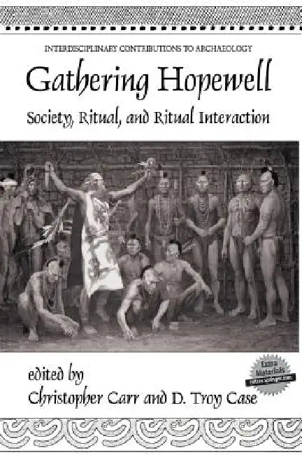 Gathering Hopewell: Society, Ritual and Ritual Interaction by Christopher Carr, D. Troy Case