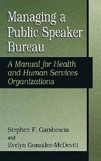 Managing a Public Speaker Bureau: A Manual for Health and Human Services Organizations by Stephen F. Gambescia, Evelyn Gonzalez