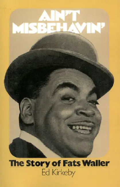 Ain't Misbehavin': The Story of Fats Waller by Ed Kirkeby