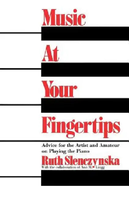 Music at Your Fingertips: Advice for the Artist and Amateur on Playing the Piano by Ruth Slenczynska