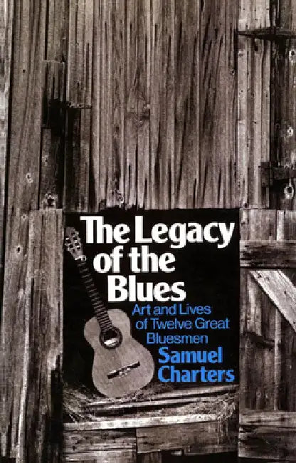 The Legacy of the Blues: Art and Lives of Twelve Great Bluesmen by Samuel Charters