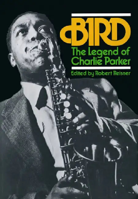 Bird: The Legend of Charlie Parker by Robert Reisner