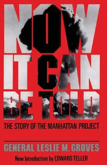 Now It Can Be Told: The Story of the Manhatten Project by Leslie Groves