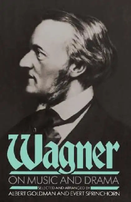 Wagner on Music and Drama by Albert Goldman