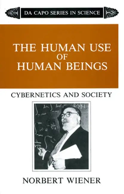 The Human Use of Human Beings: Cybernetics and Society by Norbert Weiner