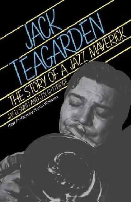 Jack Teagarden: The Story of a Jazz Maverick by Jay Smith