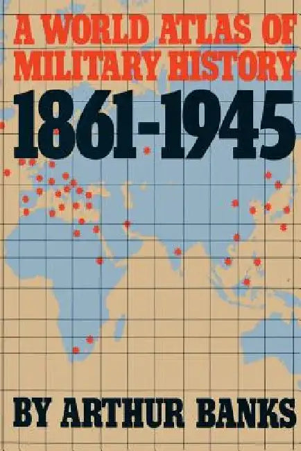 A World Atlas of Military History 1861-1945 by Arthur Banks