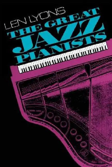 The Great Jazz Pianists: Speaking of Their Lives and Music by Len Lyons