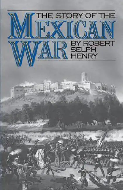 The Story of the Mexican War by Robert Selph Henry
