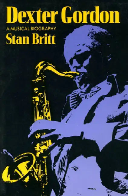 Dexter Gordon: A Musical Biography by Stan Britt