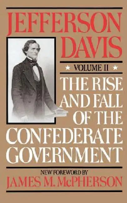 The Rise and Fall of the Confederate Government: Volume 2 by Jefferson Davis