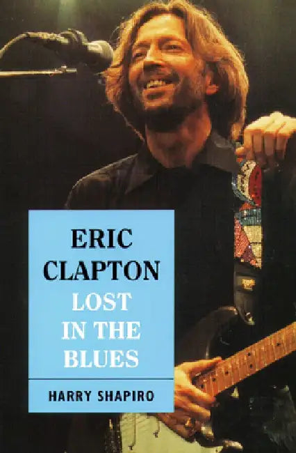 Eric Clapton: Lost in the Blues by Harry Shapiro