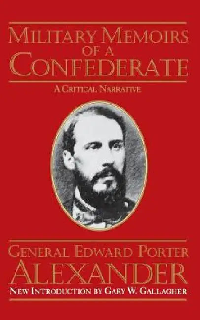 Military Memoirs of a Confederate: A Critical Narrative by Edward Porter Alexander