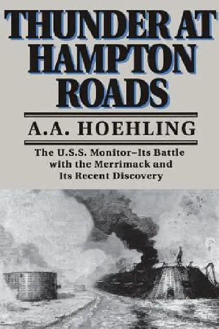Thunder at Hampton Roads: The U.S.S. Monitor--Its Battle with the Merrimack and Its Recent Discovery by A. a. Hoehling