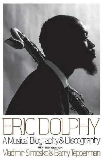 Eric Dolphy: A Musical Biography and Discography by Vladimir Simosko